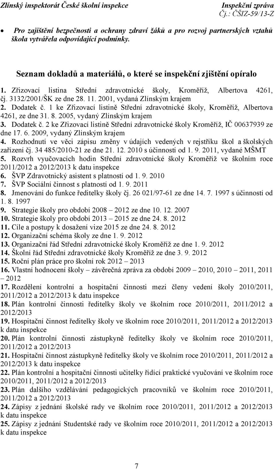 1 ke Zřizovací listině Střední zdravotnické školy, Kroměříž, Albertova 4261, ze dne 31. 8. 2005, vydaný Zlínským krajem 3. Dodatek č.