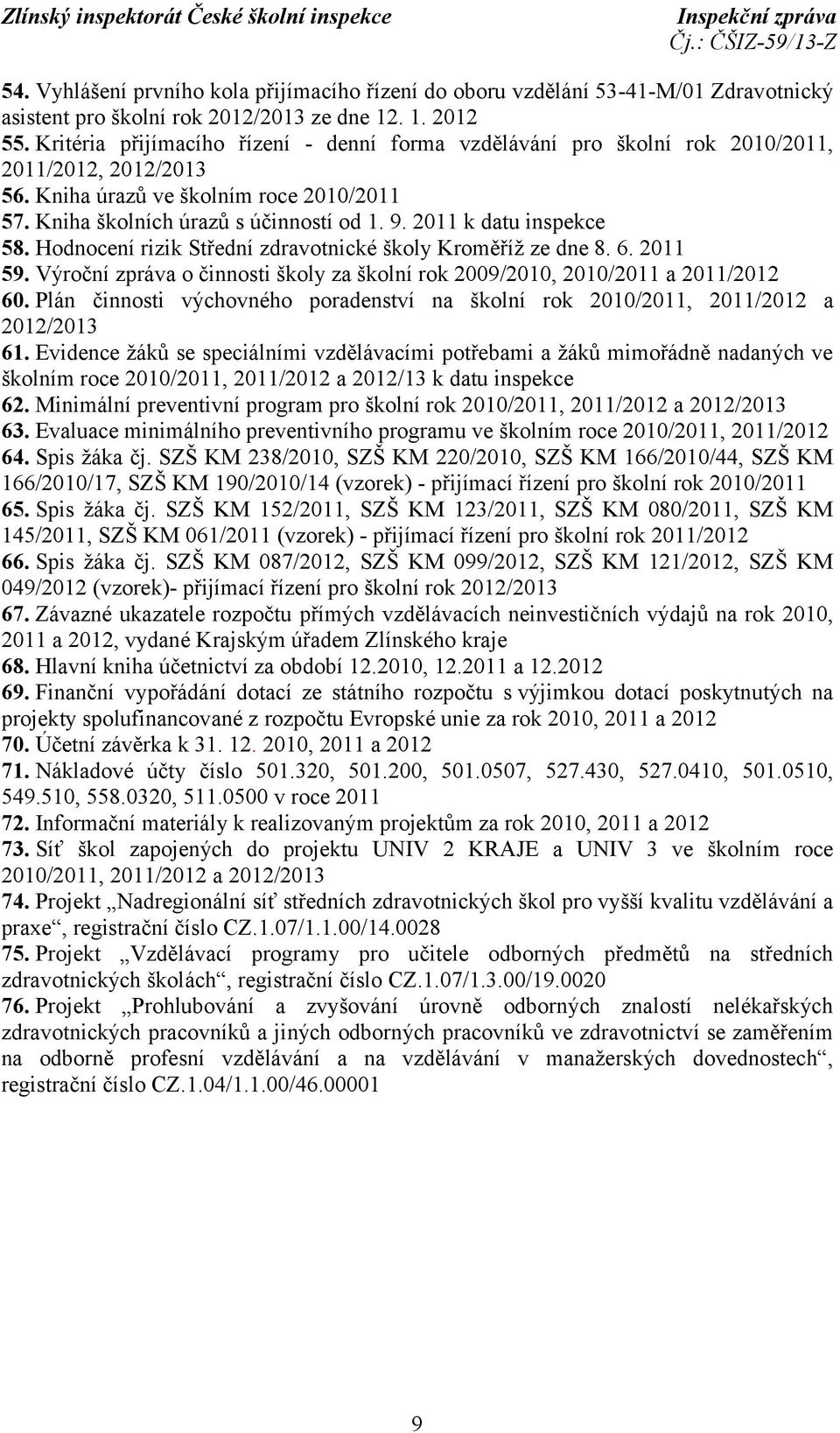 2011 k datu inspekce 58. Hodnocení rizik Střední zdravotnické školy Kroměříž ze dne 8. 6. 2011 59. Výroční zpráva o činnosti školy za školní rok 2009/2010, 2010/2011 a 2011/2012 60.