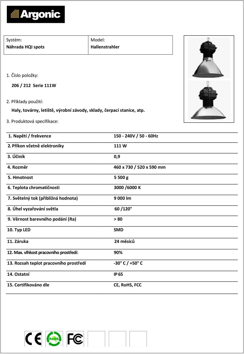 Úhel vyzařování světla 60 /120 10. Typ LED SMD 11. Záruka 24 měsíců 12. Max.