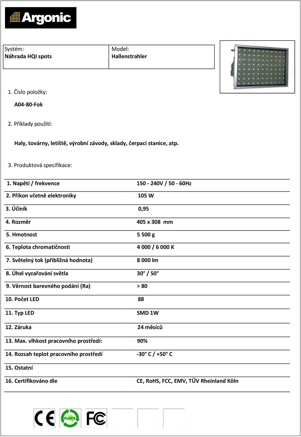 Světelný tok (přibližná hodnota) 8000 lm 8. Úhel vyzařování světla 30 / 50 10.