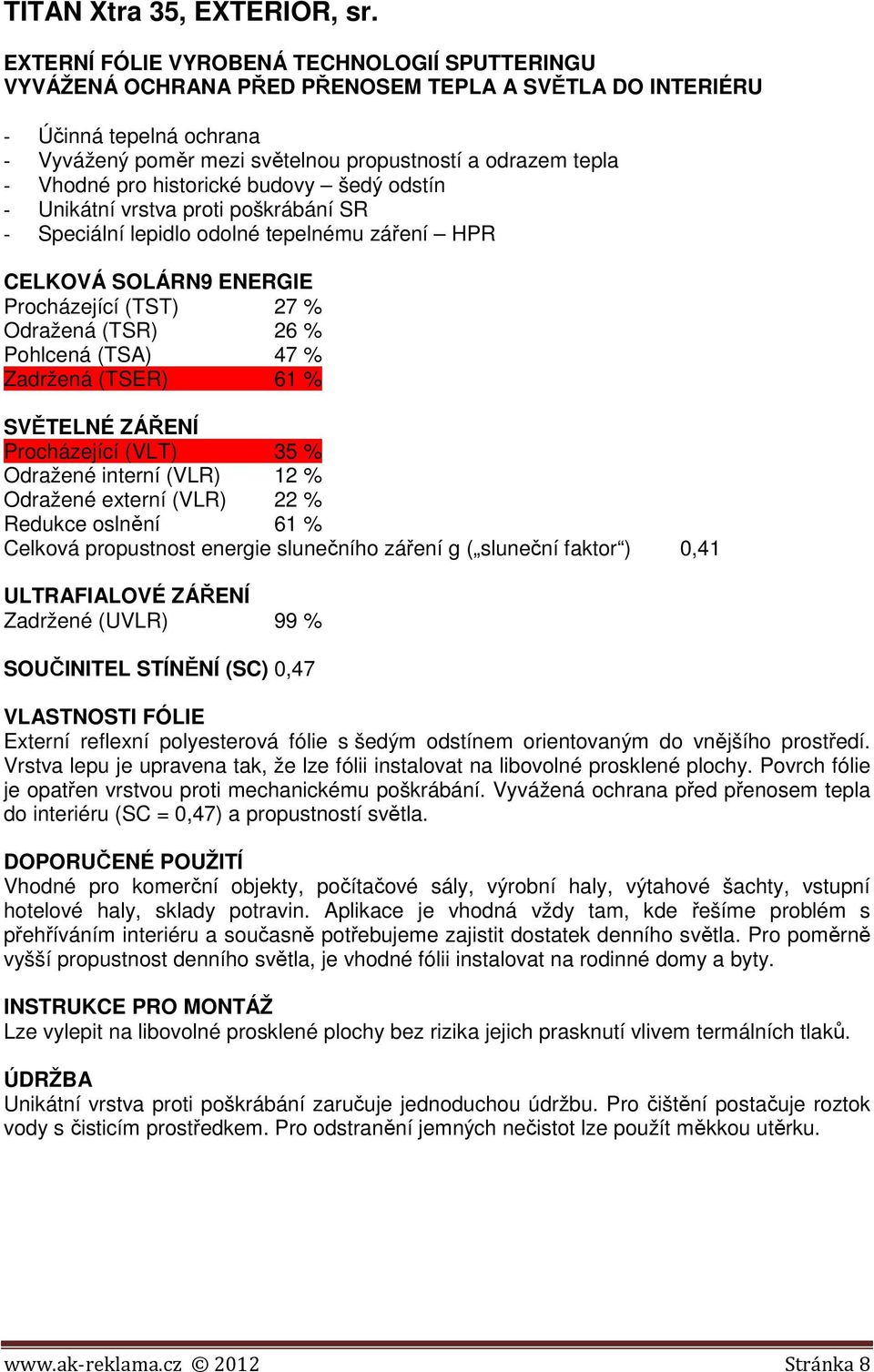 šedý odstín - Unikátní vrstva proti poškrábání SR - Speciální lepidlo odolné tepelnému záření HPR CELKOVÁ SOLÁRN9 ENERGIE Procházející (TST) 27 % Odražená (TSR) 26 % Pohlcená (TSA) 47 % Zadržená