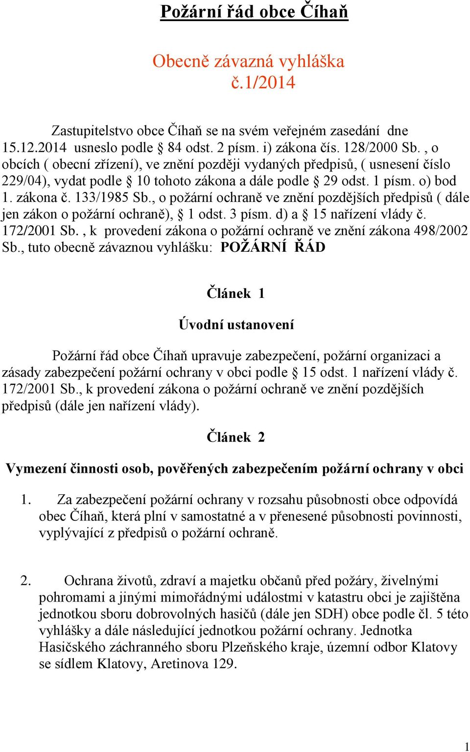 , o požární ochraně ve znění pozdějších předpisů ( dále jen zákon o požární ochraně), 1 odst. 3 písm. d) a 15 nařízení vlády č. 172/2001 Sb.