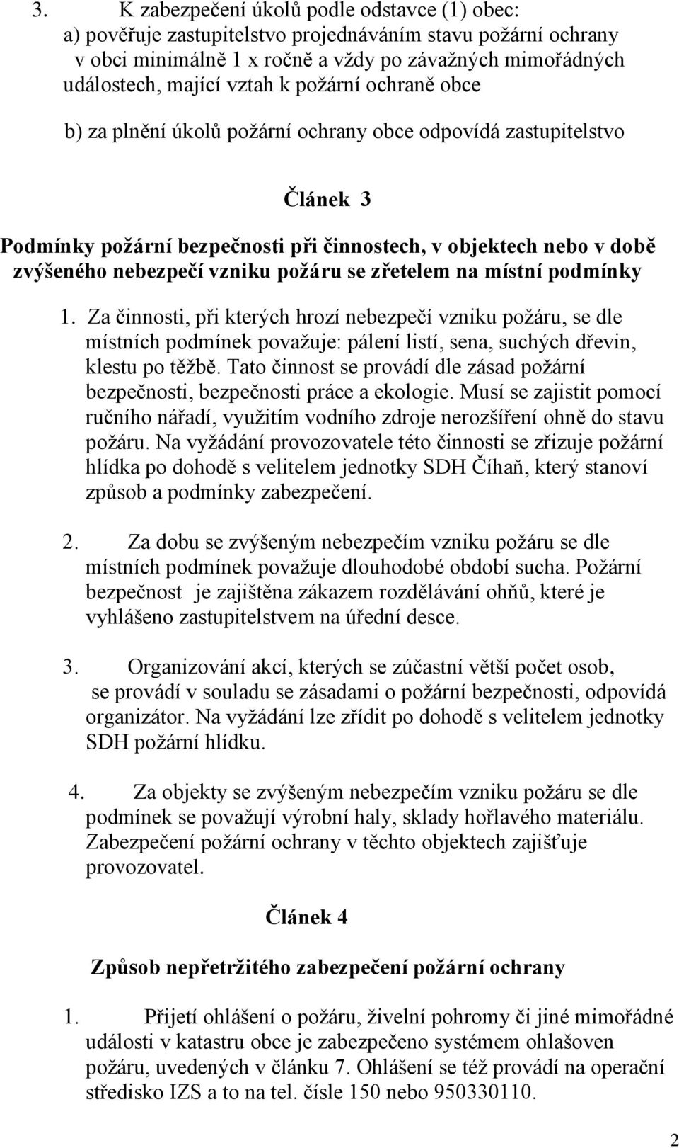 zřetelem na místní podmínky 1. Za činnosti, při kterých hrozí nebezpečí vzniku požáru, se dle místních podmínek považuje: pálení listí, sena, suchých dřevin, klestu po těžbě.