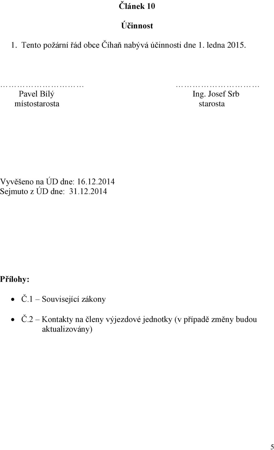 Josef Srb starosta Vyvěšeno na ÚD dne: 16.12.2014 Sejmuto z ÚD dne: 31.12.2014 Přílohy: Č.