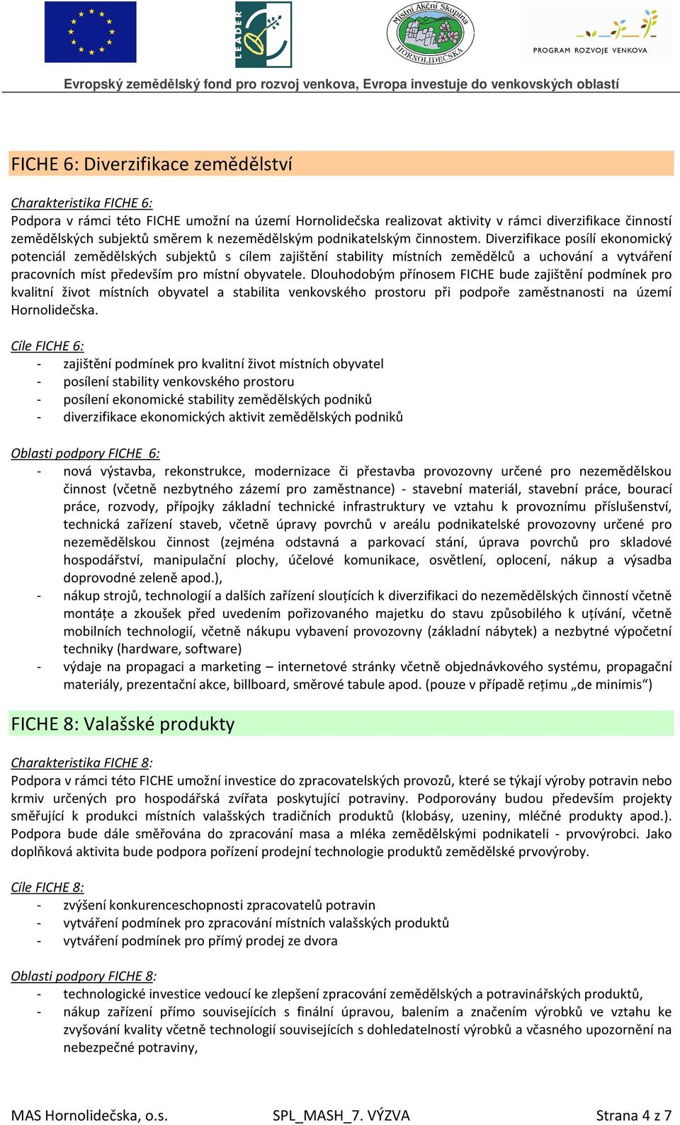 Diverzifikace posílí ekonomický potenciál zemědělských subjektů s cílem zajištění stability místních zemědělců a uchování a vytváření pracovních míst především pro místní obyvatele.