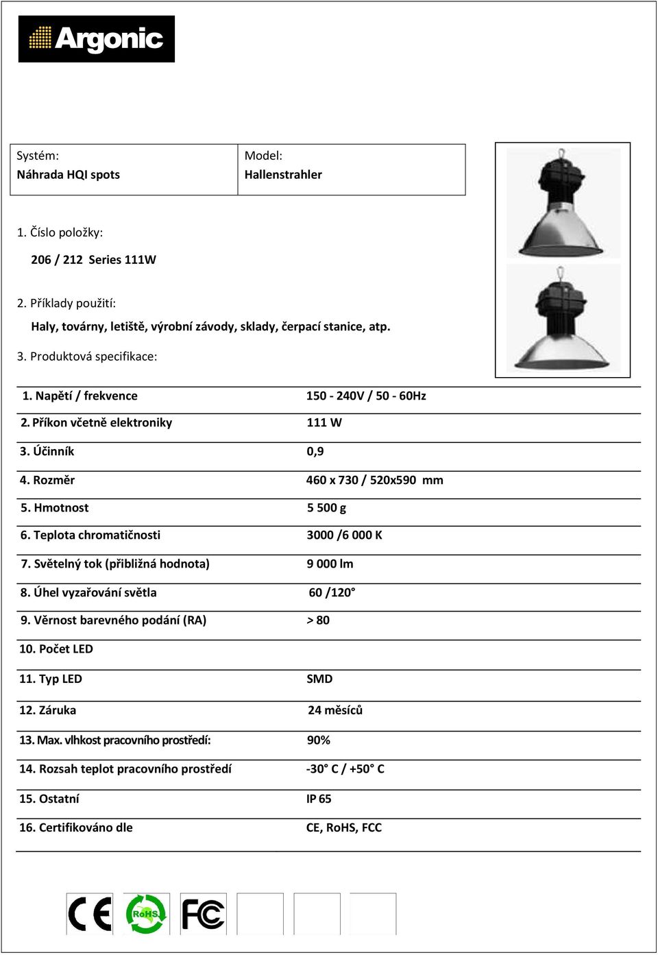 Hmotnost 5 500 g 6. Teplota chromatičnosti 3000 /6 000 K 7. Světelný tok (přibližná hodnota) 9 000 lm 8.