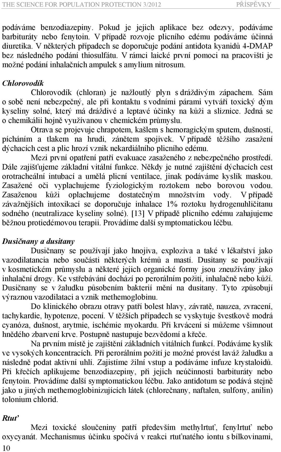 V rámci laické první pomoci na pracovišti je možné podání inhalačních ampulek s amylium nitrosum. Chlorovodík Chlorovodík (chloran) je nažloutlý plyn s dráždivým zápachem.