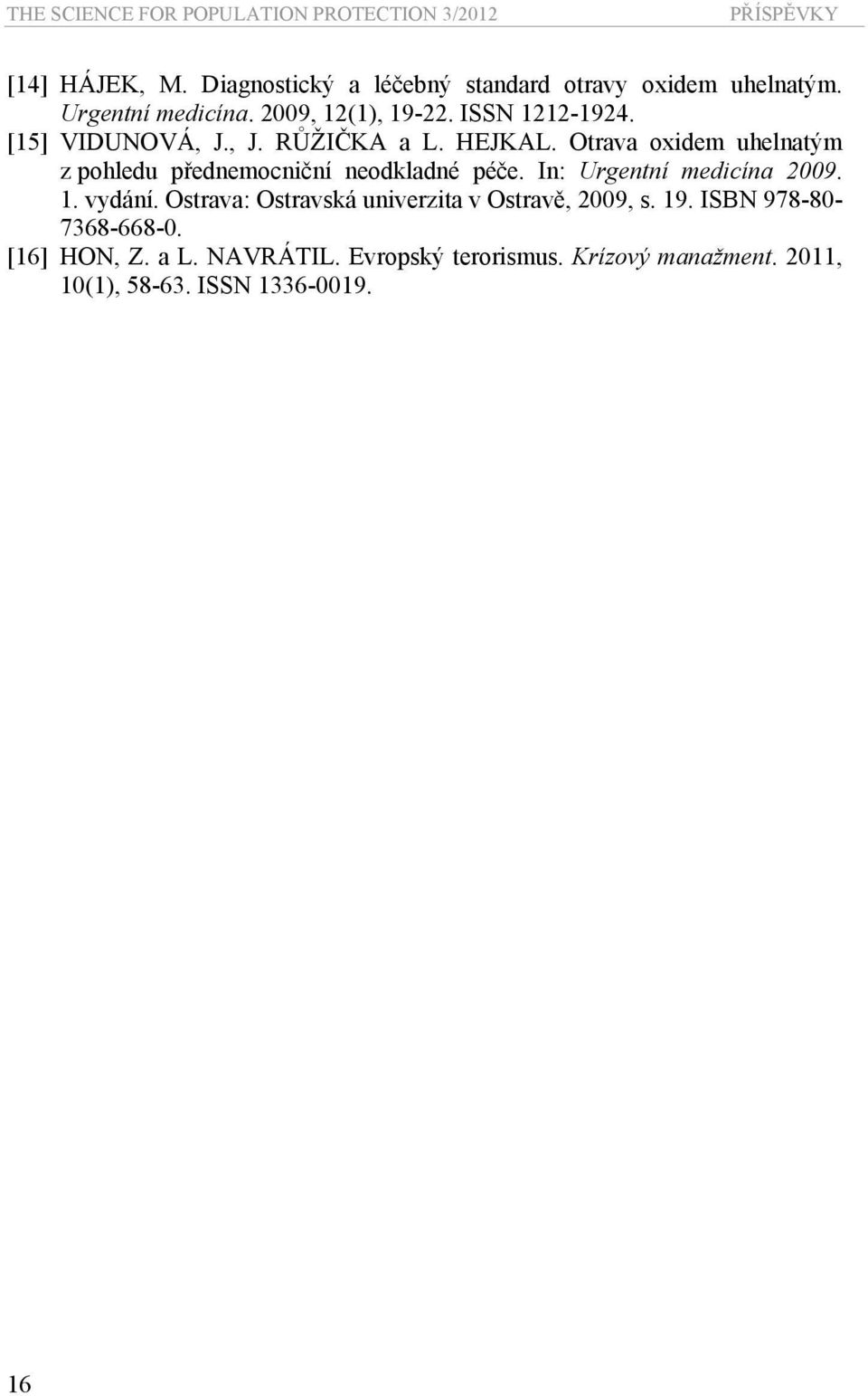 Otrava oxidem uhelnatým z pohledu přednemocniční neodkladné péče. In: Urgentní medicína 2009. 1. vydání.