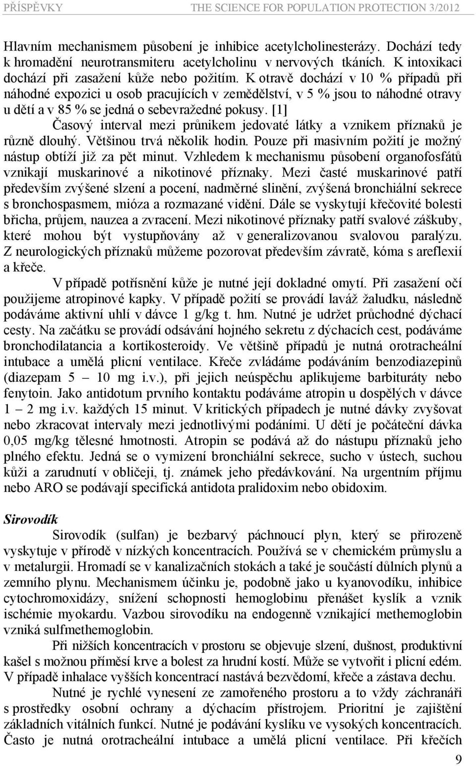 K otravě dochází v 10 % případů při náhodné expozici u osob pracujících v zemědělství, v 5 % jsou to náhodné otravy u dětí a v 85 % se jedná o sebevražedné pokusy.
