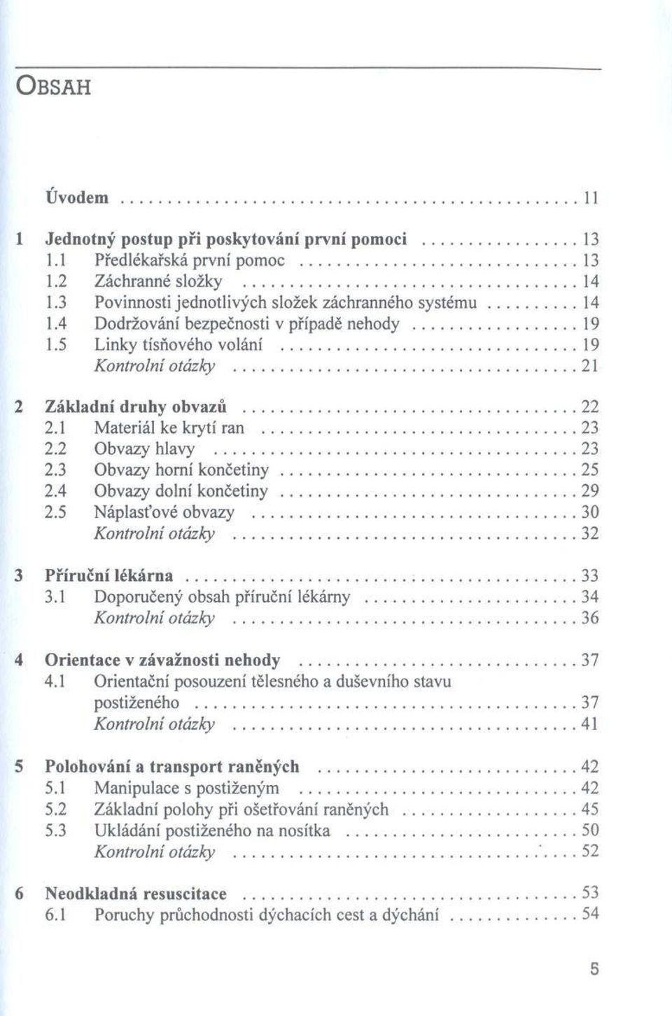 ..22 2.1 M ateriál ke krytí ran...23 2.2 O bvazy hlavy... 23 2.3 O bvazy horní k o n č e tin y...25 2.4 O bvazy dolní končetiny...29 2.5 N áplasťové obvazy... 30 K ontrolní otázky.