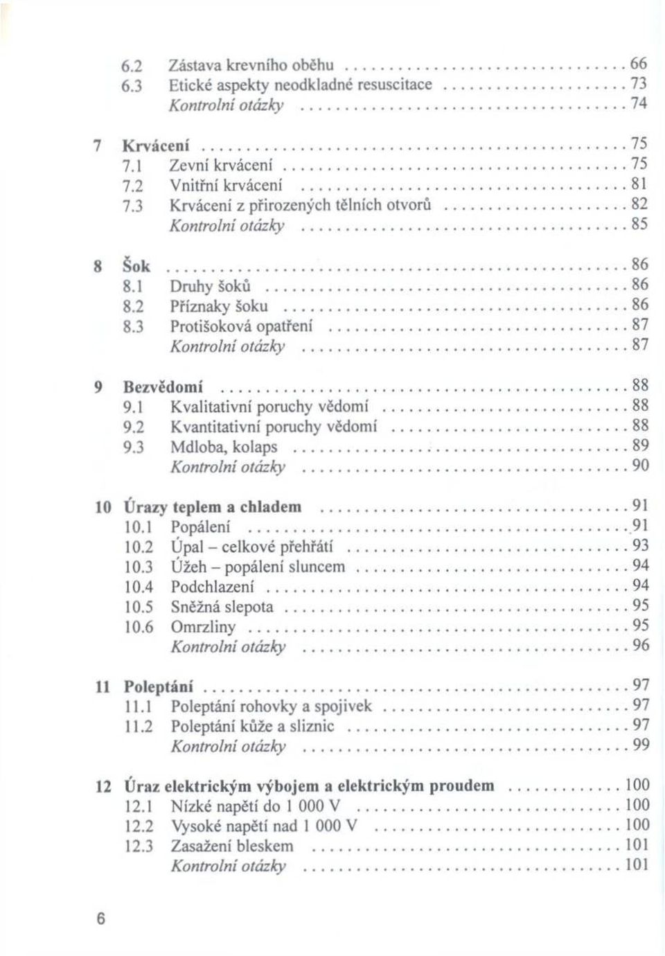 1 K valitativní poruchy vědom í...88 9.2 K vantitativní poruchy vědomí... 88 9.3 M dloba, kolaps... 89 K ontrolní otázky... 90 10 Ú razy teplem a chladem... 91 10.1 Popálení...91 10.2 Úpal - celkové přehřátí.