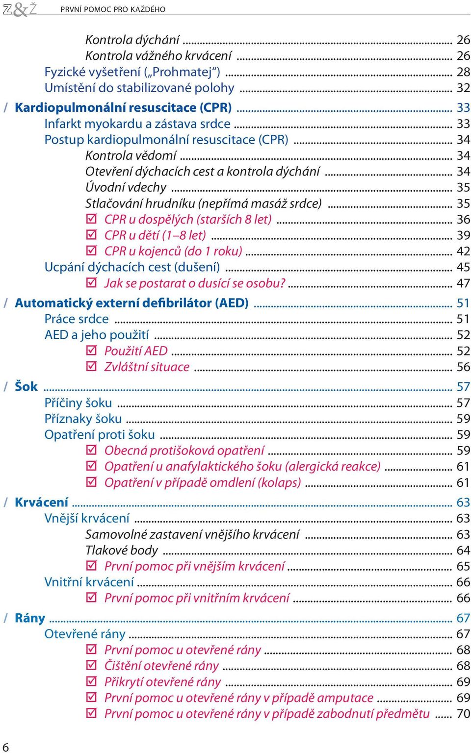 .. 35 Stlačování hrudníku (nepřímá masáž srdce)... 35 CPR u dospělých (starších 8 let)... 36 CPR u dětí (1 8 let)... 39 CPR u kojenců (do 1 roku)... 42 Ucpání dýchacích cest (dušení).