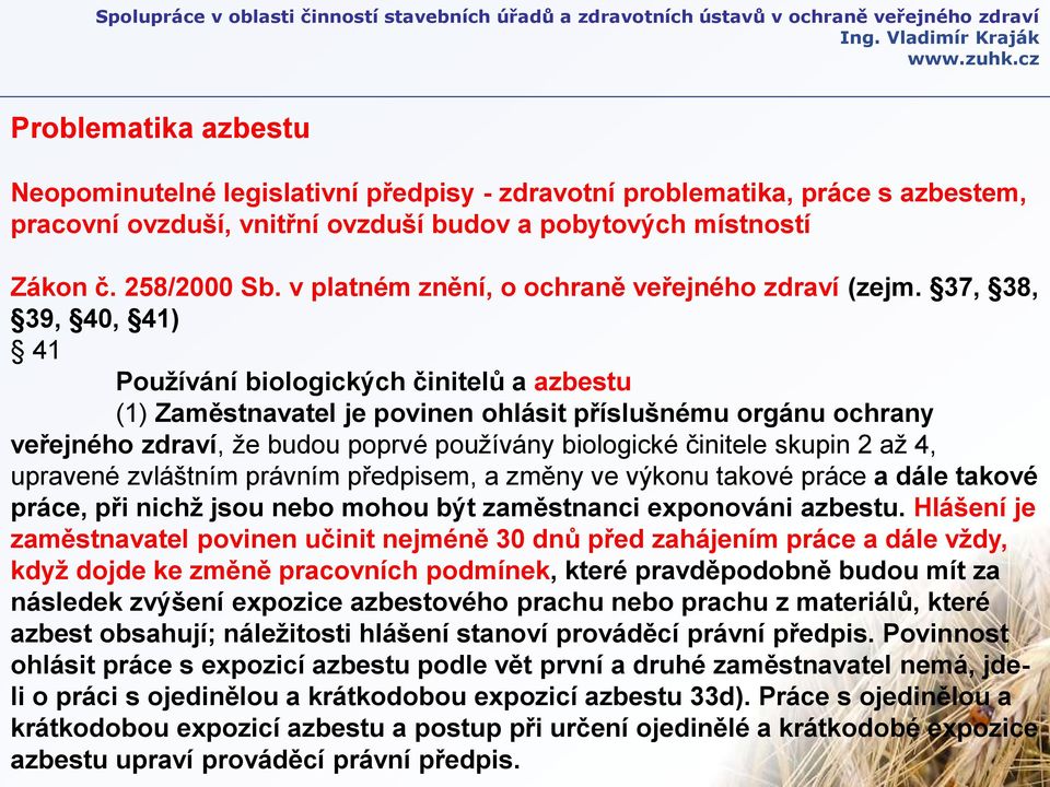 37, 38, 39, 40, 41) 41 Používání biologických činitelů a azbestu (1) Zaměstnavatel je povinen ohlásit příslušnému orgánu ochrany veřejného zdraví, že budou poprvé používány biologické činitele skupin