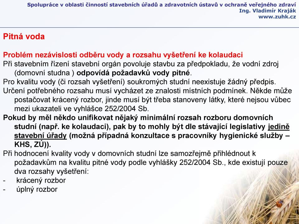Někde může postačovat krácený rozbor, jinde musí být třeba stanoveny látky, které nejsou vůbec mezi ukazateli ve vyhlášce 252/2004 Sb.