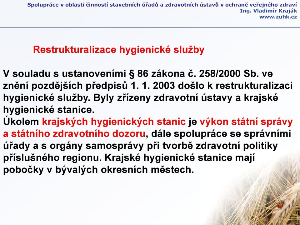 Úkolem krajských hygienických stanic je výkon státní správy a státního zdravotního dozoru, dále spolupráce se správními