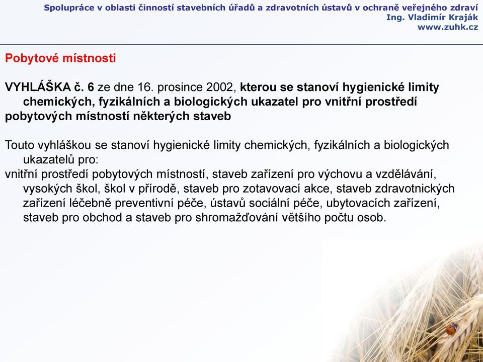 staveb Touto vyhláškou se stanoví hygienické limity chemických, fyzikálních a biologických ukazatelů pro: vnitřní prostředí pobytových místností,