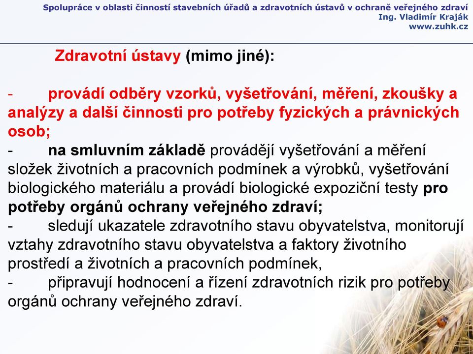 expoziční testy pro potřeby orgánů ochrany veřejného zdraví; - sledují ukazatele zdravotního stavu obyvatelstva, monitorují vztahy zdravotního stavu