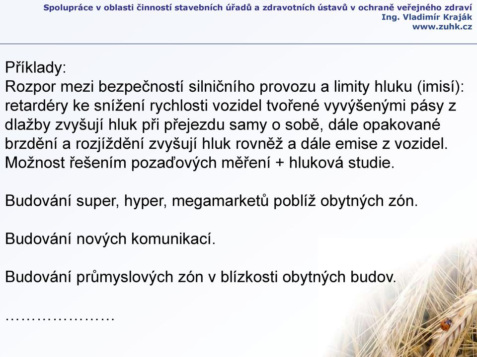 rozjíždění zvyšují hluk rovněž a dále emise z vozidel. Možnost řešením pozaďových měření + hluková studie.