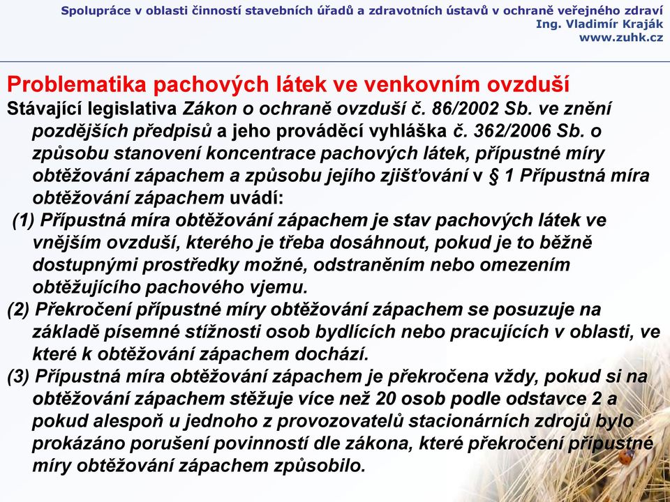 stav pachových látek ve vnějším ovzduší, kterého je třeba dosáhnout, pokud je to běžně dostupnými prostředky možné, odstraněním nebo omezením obtěžujícího pachového vjemu.