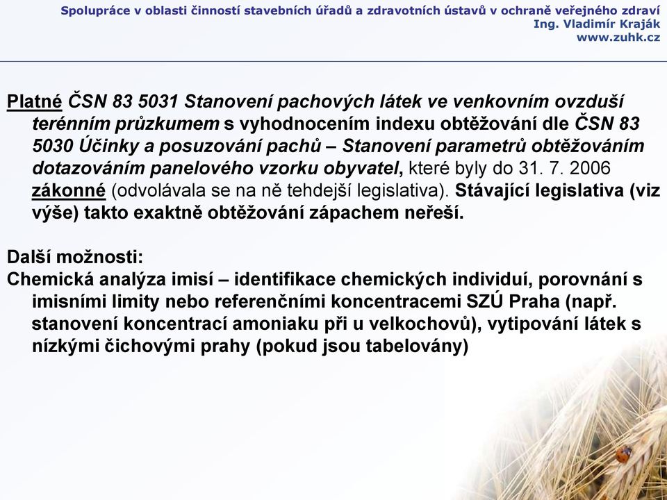 Stávající legislativa (viz výše) takto exaktně obtěžování zápachem neřeší.