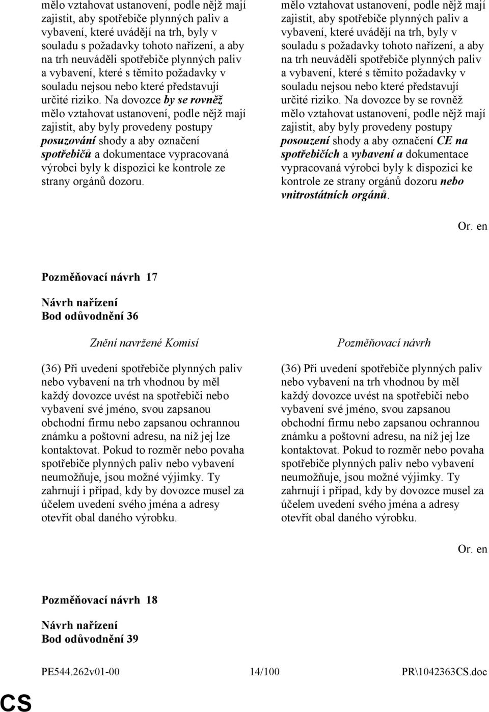 Na dovozce by se rovněž mělo vztahovat ustanovení, podle nějž mají zajistit, aby byly provedeny postupy posuzování shody a aby označení spotřebičů a dokumentace vypracovaná výrobci byly k dispozici