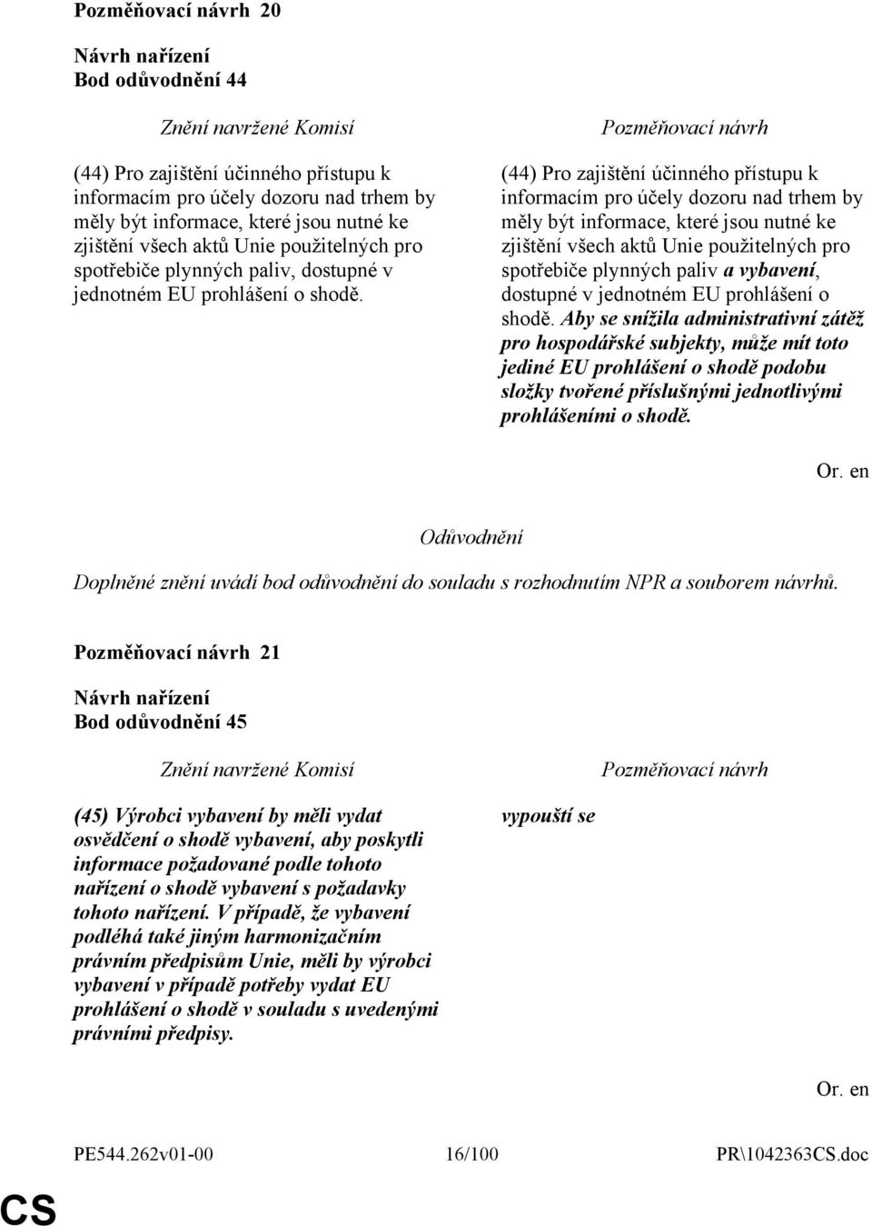 (44) Pro zajištění účinného přístupu k informacím pro účely dozoru nad trhem by měly být informace, které jsou nutné ke zjištění všech aktů Unie použitelných pro spotřebiče plynných paliv a vybavení,