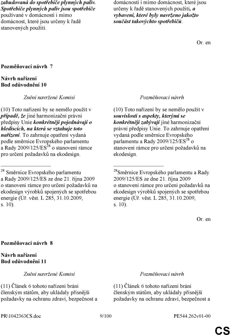 7 Bod odůvodnění 10 (10) Toto nařízení by se nemělo použít v případě, že jiné harmonizační právní předpisy Unie konkrétněji pojednávají o hlediscích, na která se vztahuje toto nařízení.