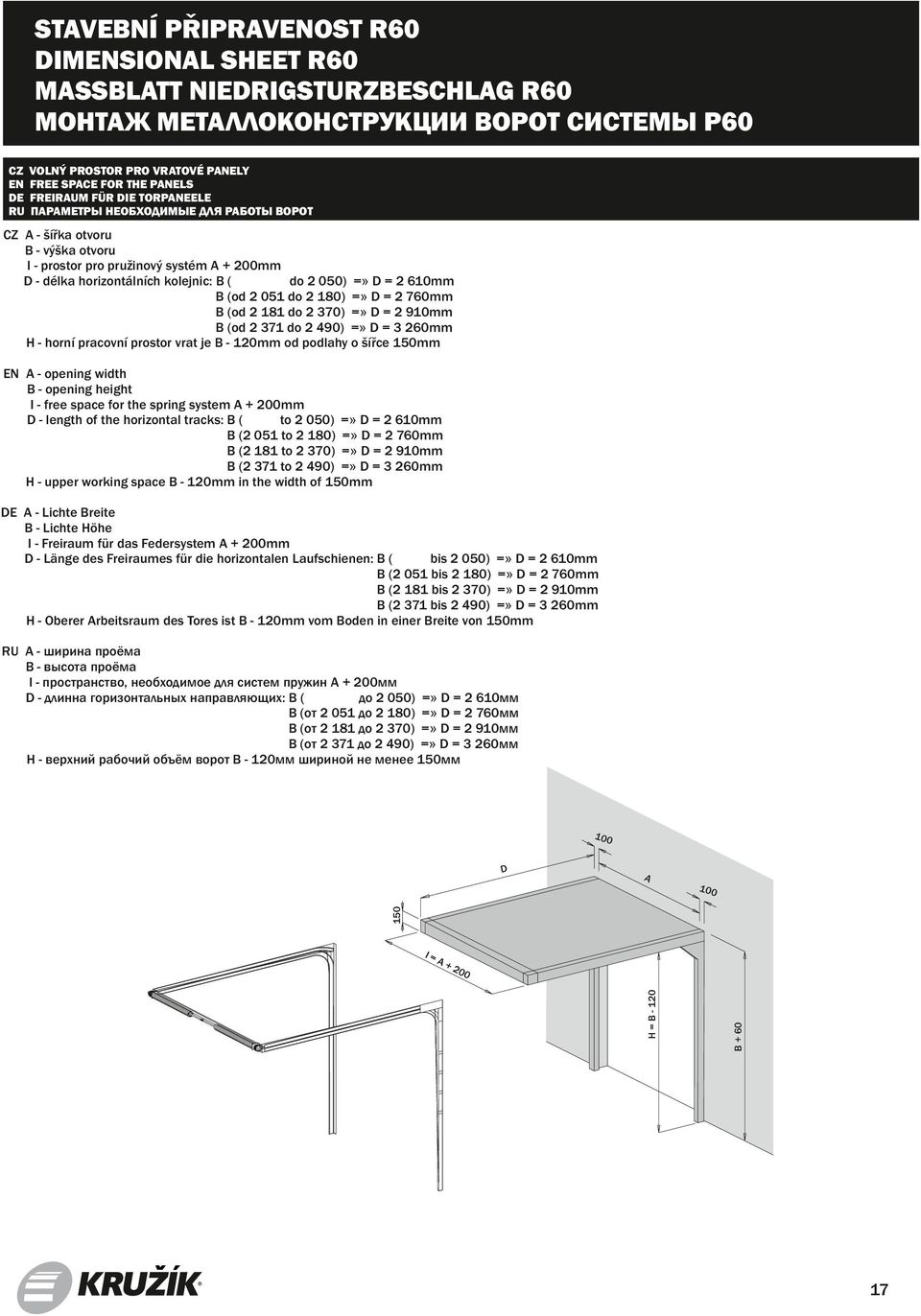 =» D = 2 76mm (od 2 181 do 2 37) =» D = 2 91mm (od 2 371 do 2 49) =» D = 3 26mm H - horní pracovní prostor vrat je - 12mm od podlahy o šířce 15mm A - opening width - opening height I - free space for