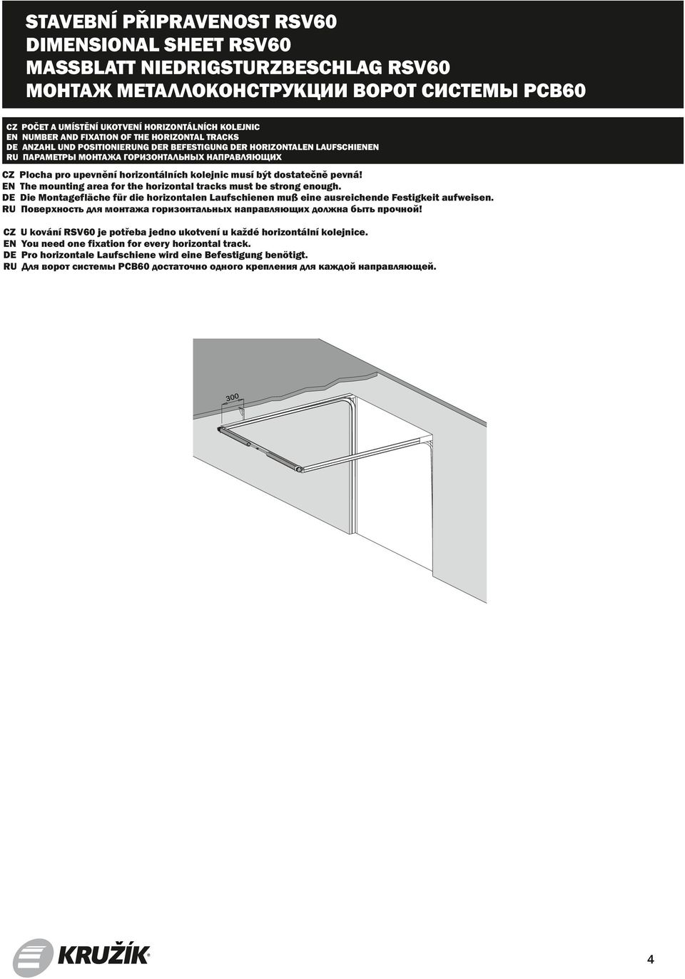 The mounting area for the horizontal tracks must be strong enough. Die Montagefläche für die horizontalen Laufschienen muß eine ausreichende Festigkeit aufweisen.