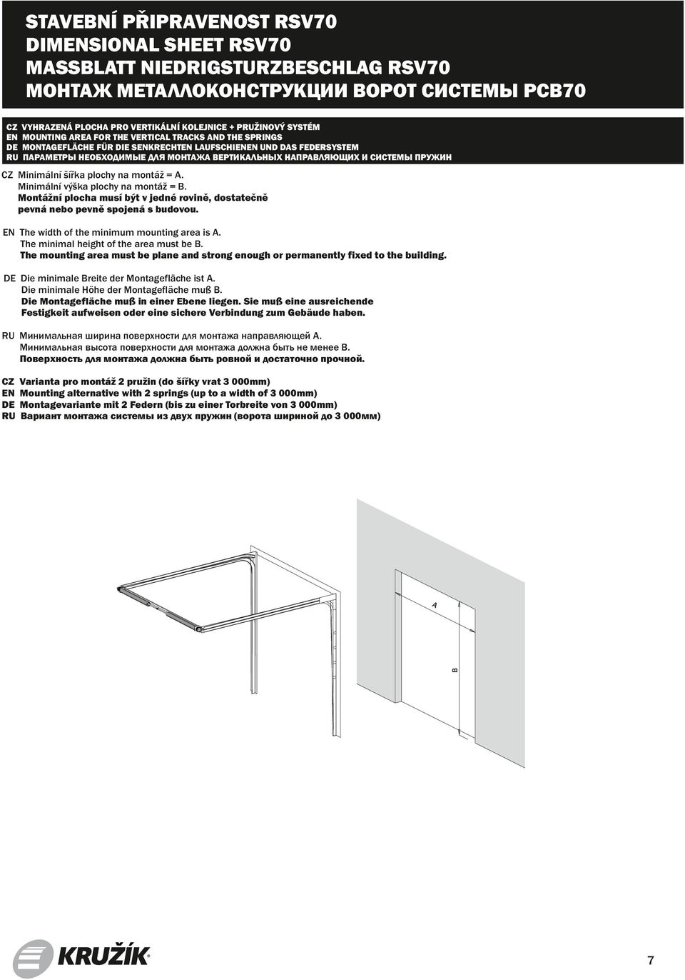 montáž = A. Minimální výška plochy na montáž =. Montážní plocha musí být v jedné rovině, dostatečně pevná nebo pevně spojená s budovou. The width of the minimum mounting area is A.