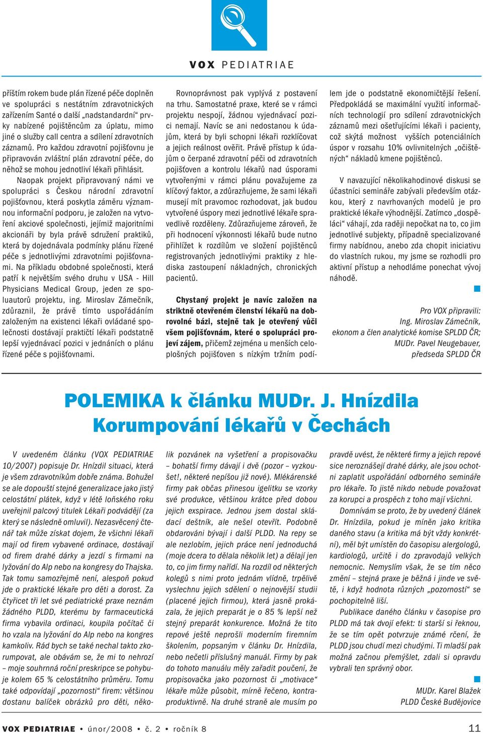 Naopak projekt připravovaý ámi ve spolupráci s Českou árodí zdravotí pojišťovou, která poskytla záměru výzamou iformačí podporu, je založe a vytvořeí akciové společosti, jejímiž majoritími akcioáři