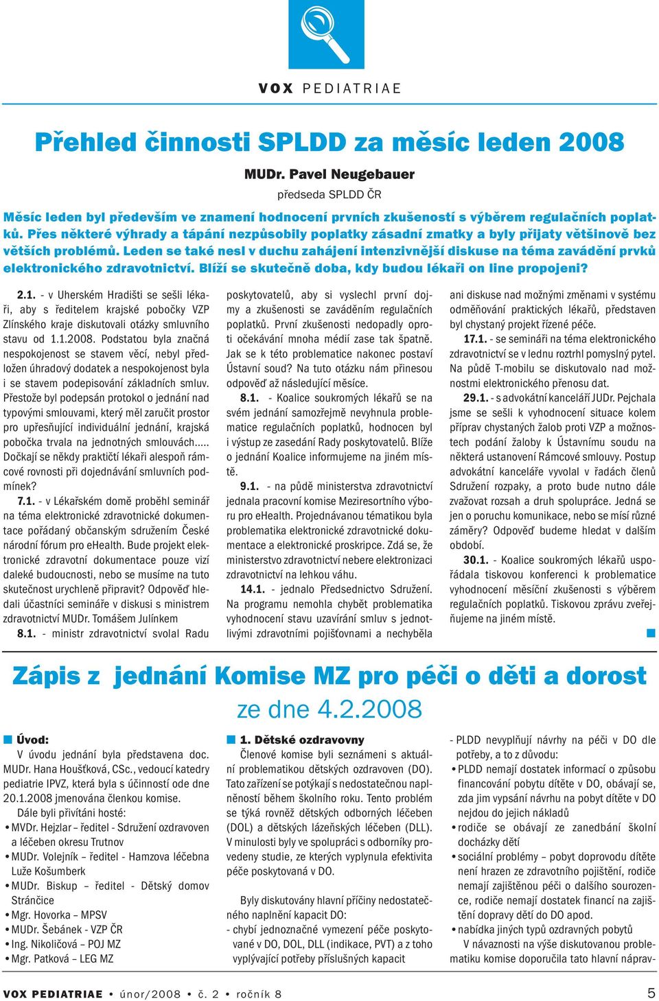 Lede se také esl v duchu zahájeí itezivější diskuse a téma zaváděí prvků elektroického zdravotictví. Blíží se skutečě doba, kdy budou lékaři o lie propojei? 2.1.