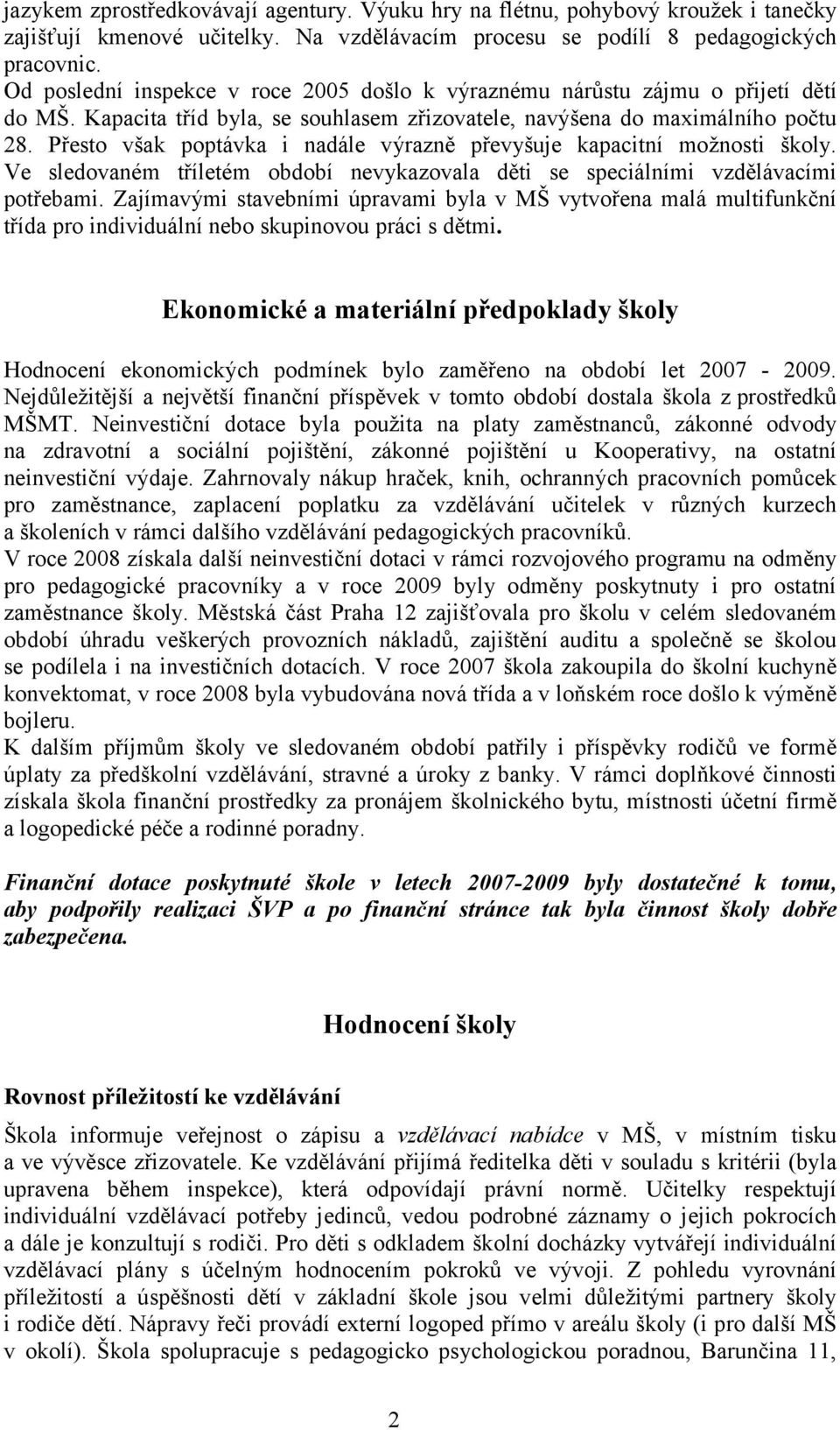 Přesto však poptávka i nadále výrazně převyšuje kapacitní možnosti školy. Ve sledovaném tříletém období nevykazovala děti se speciálními vzdělávacími potřebami.