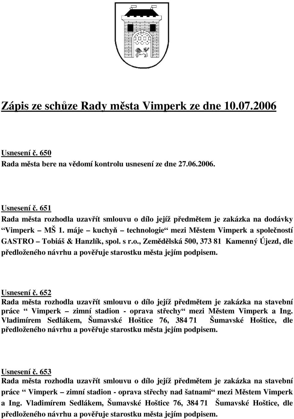 Usnesení. 652 Rada msta rozhodla uzavít smlouvu o dílo jejíž pedmtem je zakázka na stavební práce Vimperk zimní stadion - oprava stechy mezi Mstem Vimperk a Ing.