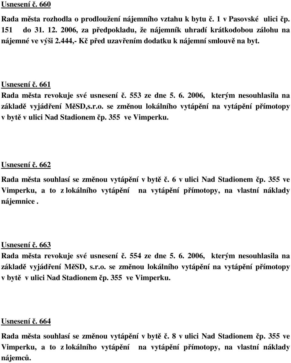 355 ve Vimperku. Usnesení. 662 Rada msta souhlasí se zmnou vytápní v byt. 6 v ulici Nad Stadionem p. 355 ve Vimperku, a to z lokálního vytápní na vytápní pímotopy, na vlastní náklady nájemnice.