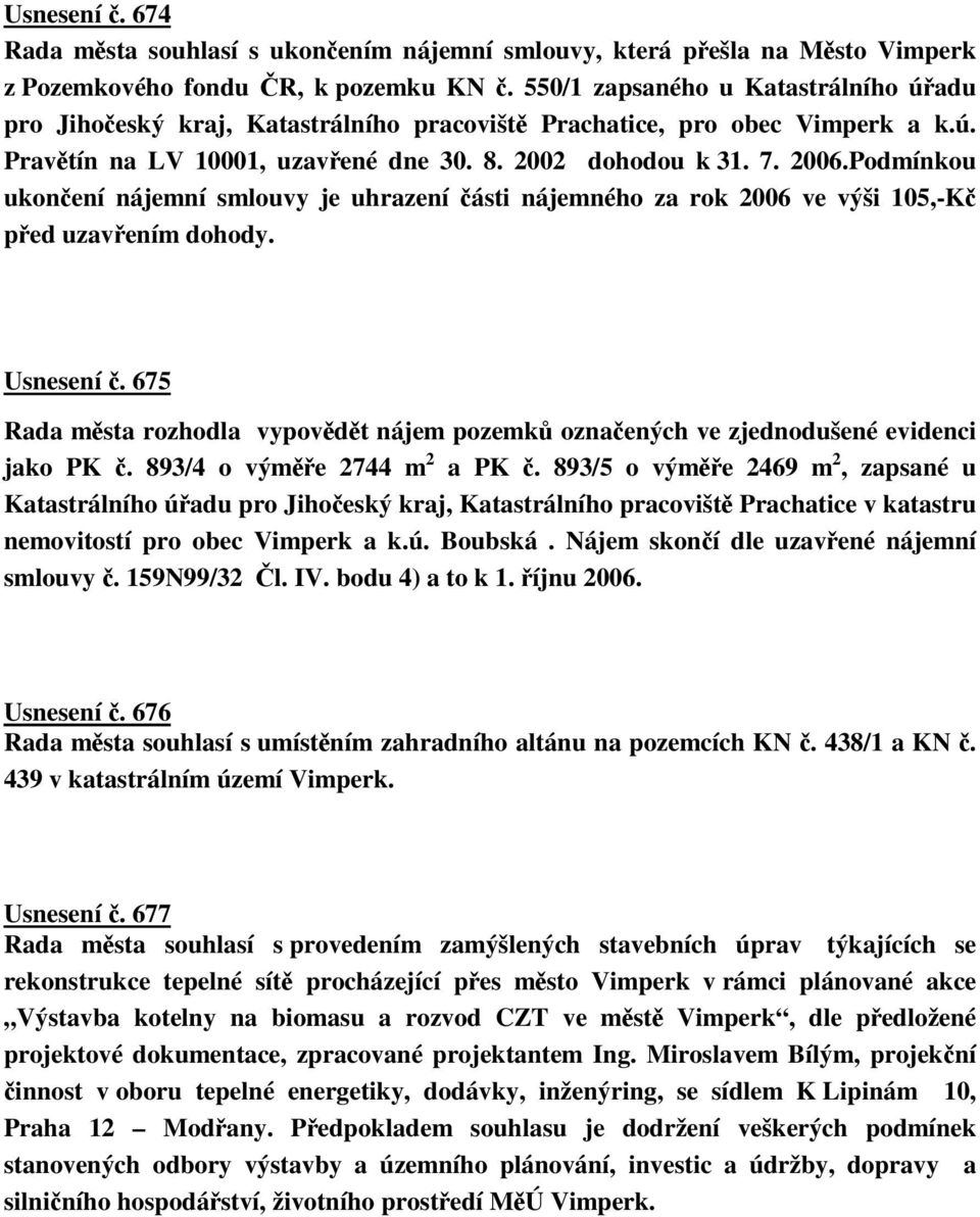 Podmínkou ukonení nájemní smlouvy je uhrazení ásti nájemného za rok 2006 ve výši 105,-K ped uzavením dohody. Usnesení.