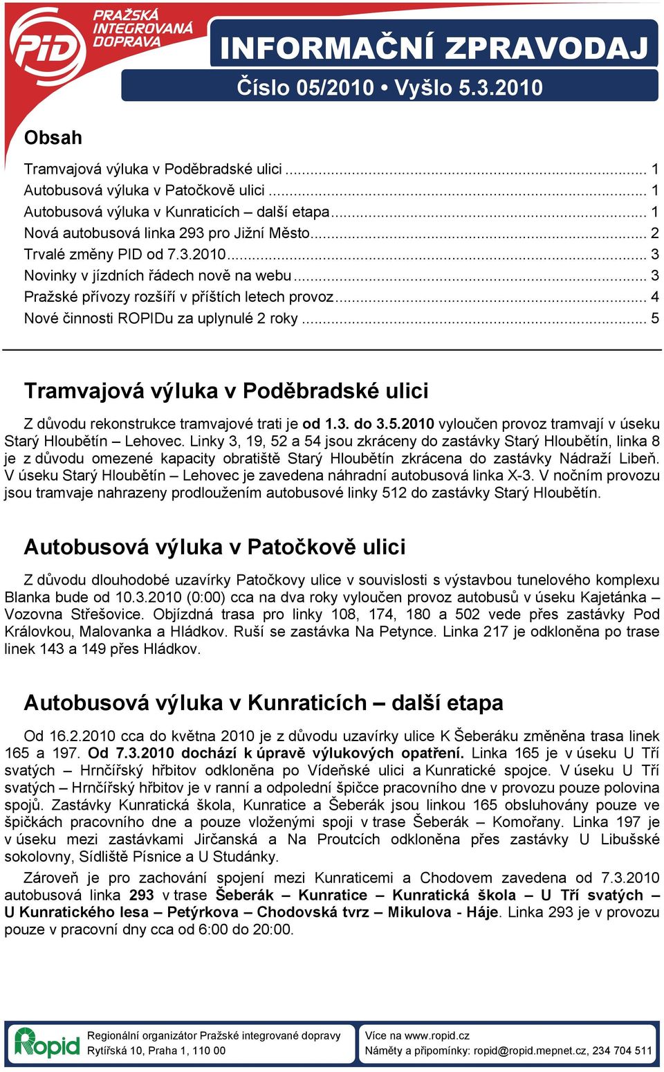 .. 4 Nové činnosti ROPIDu za uplynulé 2 roky... 5 Tramvajová výluka v Poděbradské ulici Z důvodu rekonstrukce tramvajové trati je od 1.3. do 3.5.2010 vyloučen provoz tramvají v úseku Starý Hloubětín Lehovec.