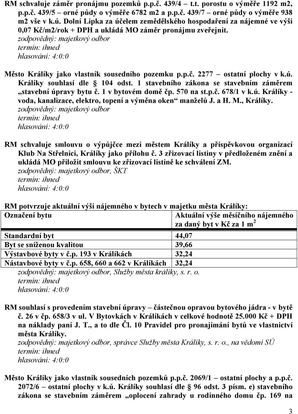 ú. Králíky souhlasí dle 104 odst. 1 stavebního zákona se stavebním záměrem stavební úpravy bytu č. 1 v bytovém domě čp. 570 na st.p.č. 678/1 v k.ú. Králíky - voda, kanalizace, elektro, topení a výměna oken manželů J.
