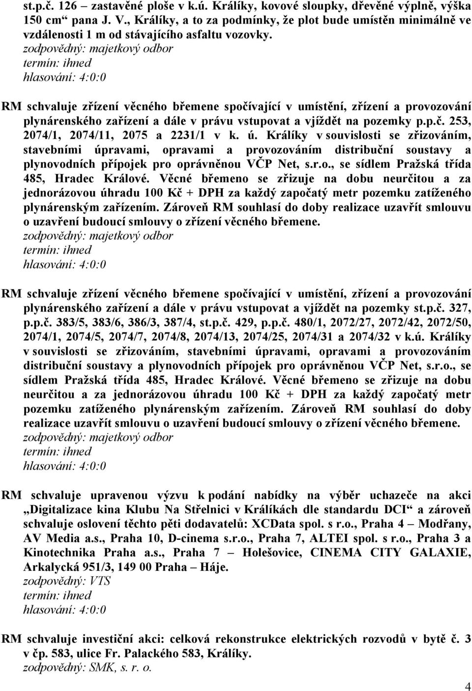 RM schvaluje zřízení věcného břemene spočívající v umístění, zřízení a provozování plynárenského zařízení a dále v právu vstupovat a vjíždět na pozemky p.p.č. 253, 2074/1, 2074/11, 2075 a 2231/1 v k.