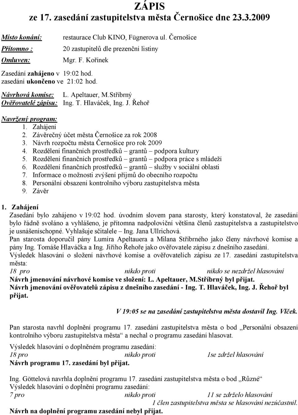Závěrečný účet města Černošice za rok 2008 3. Návrh rozpočtu města Černošice pro rok 2009 4. Rozdělení finančních prostředků grantů podpora kultury 5.