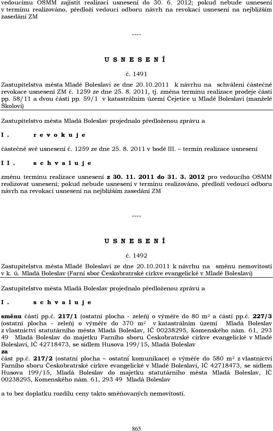 58/11 a dvou částí pp. 59/1 v katastrálním území Čejetice u Mladé Boleslavi (manželé Školovi) r e v o k u j e částečně své usnesení č. 1259 ze dne 25. 8. 2011 v bodě III.
