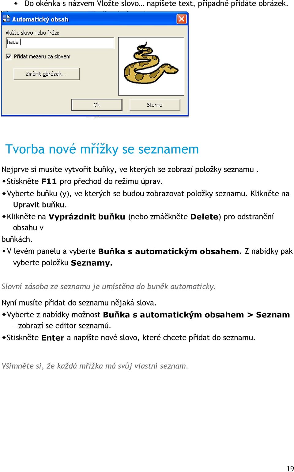 Klikněte na Vyprázdnit buňku (nebo zmáčkněte Delete) pro odstranění obsahu v buňkách. V levém panelu a vyberte Buňka s automatickým obsahem. Z nabídky pak vyberte položku Seznamy.