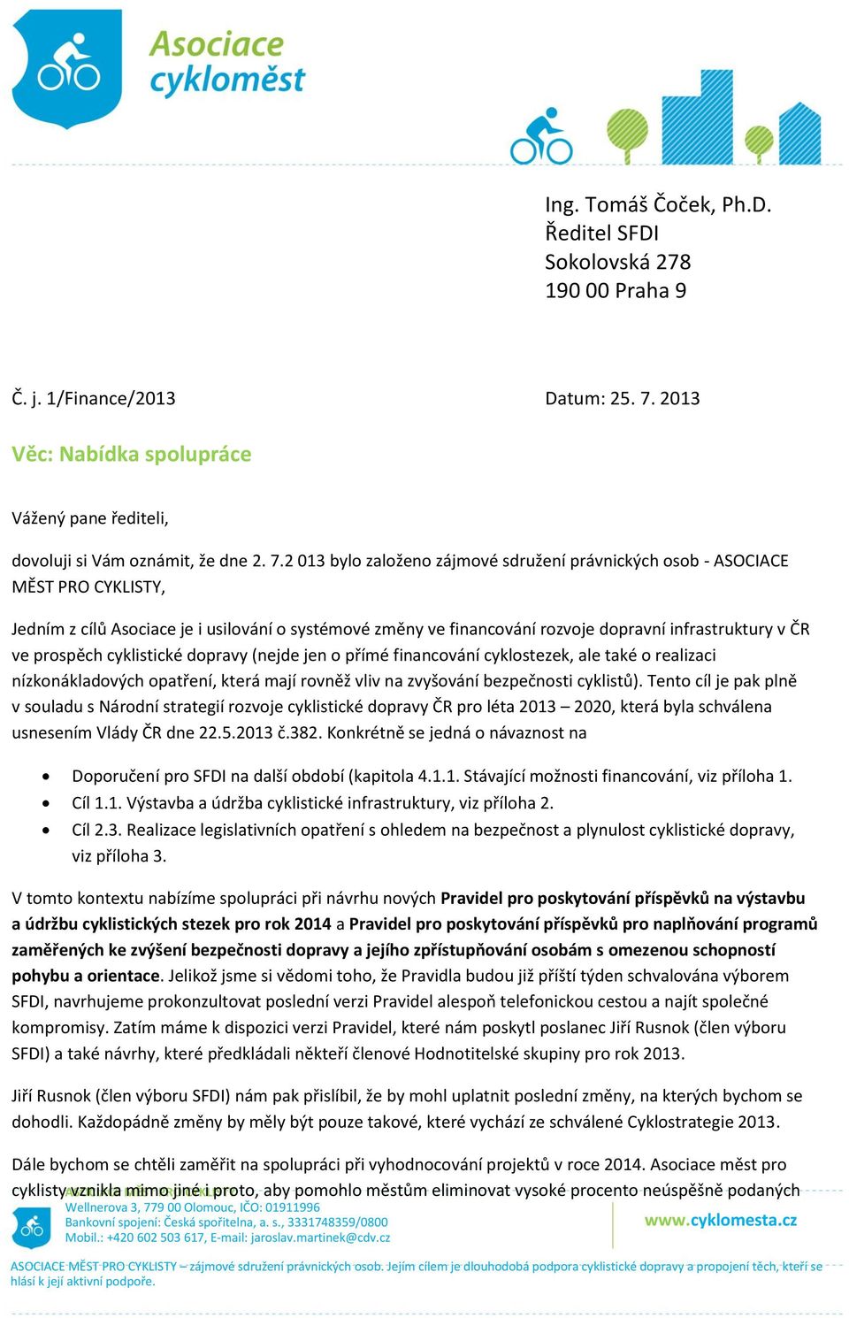 2 013 bylo založeno zájmové sdružení právnických osob - ASOCIACE MĚST PRO CYKLISTY, Jedním z cílů Asociace je i usilování o systémové změny ve financování rozvoje dopravní infrastruktury v ČR ve