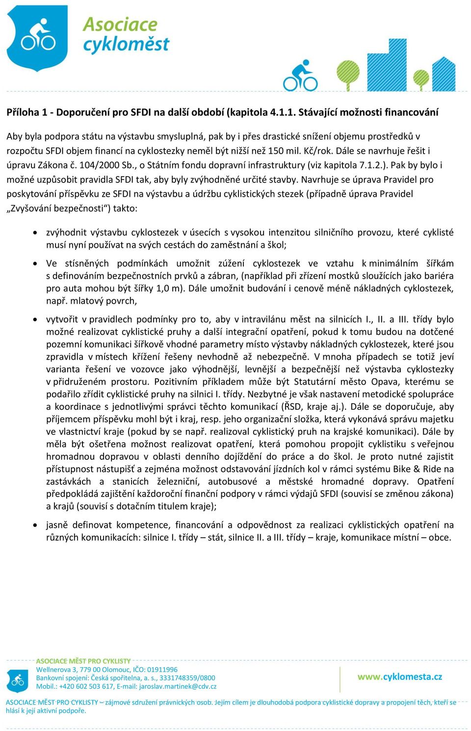 1. Stávající možnosti financování Aby byla podpora státu na výstavbu smysluplná, pak by i přes drastické snížení objemu prostředků v rozpočtu SFDI objem financí na cyklostezky neměl být nižší než 150