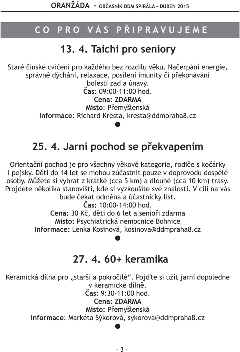 cz 25. 4. Jarní pochod se pøekvapením Orientaèní pochod je pro všechny vìkové kategorie, rodièe s koèárky i pejsky. Dìti do 14 let se mohou zúèastnit pouze v doprovodu dospìlé osoby.