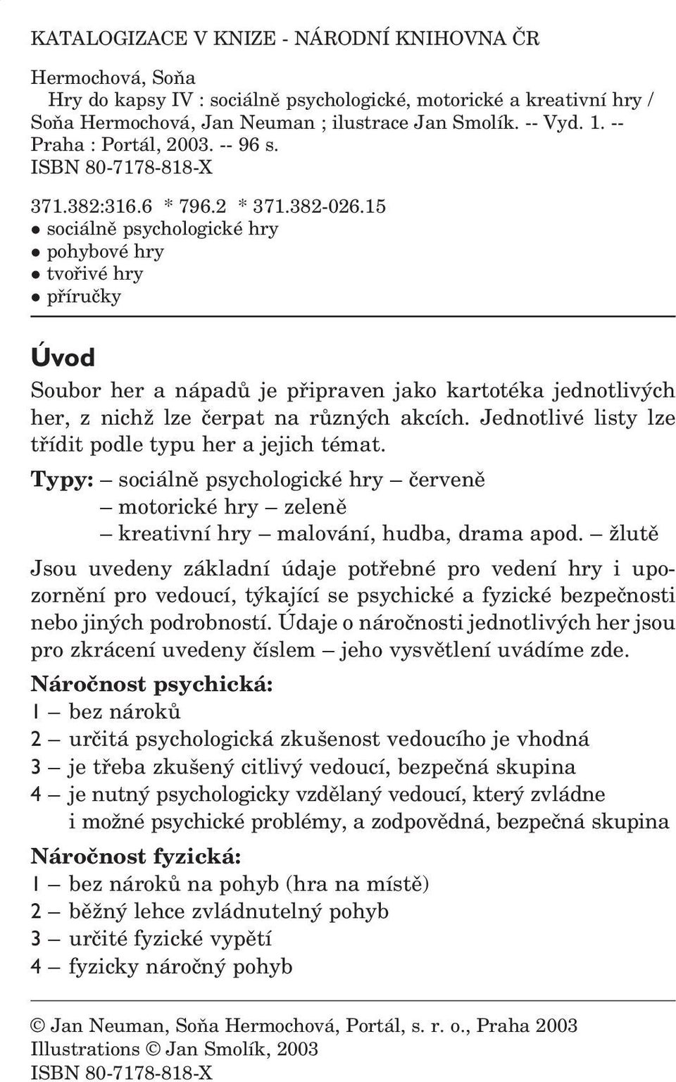 15 l sociálně psychologické hry l pohybové hry l tvořivé hry l příručky Úvod Soubor her a nápadů je připraven jako kartotéka jednotlivých her, z nichž lze čerpat na různých akcích.