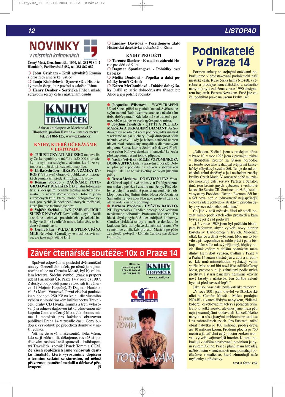 zdravotní sestry čelící nástrahám osudu Adresa knihkupectví: Mochovská 38 Hloubětín, pavilon Havana u stanice metra tel. 281 866 125, www.czknihy.