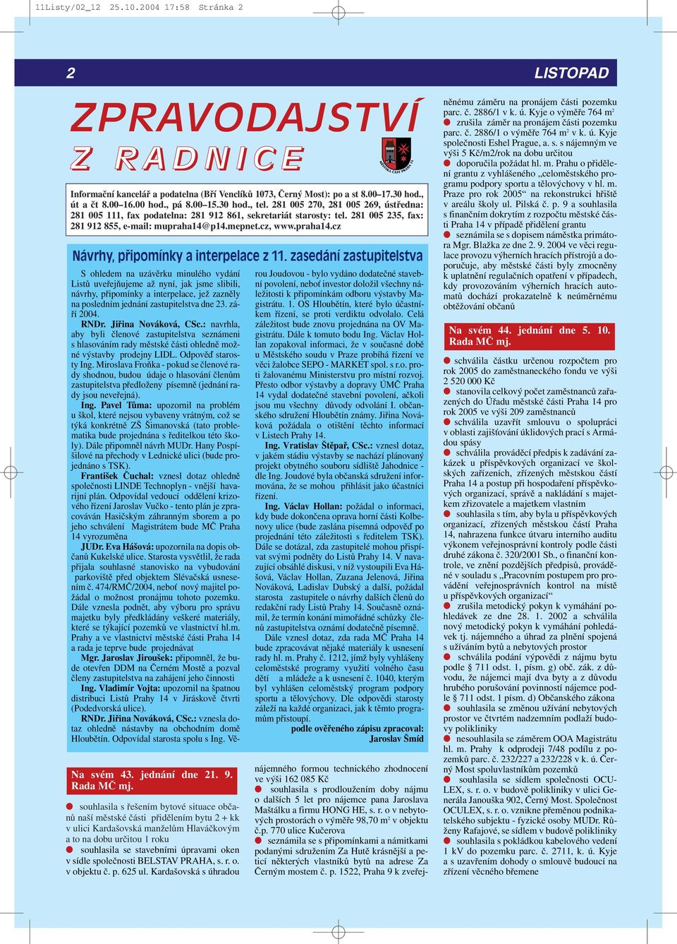 praha14.cz Návrhy, pfiipomínky a interpelace z 11. zasedání zastupitelstva Na svém 43. jednání dne 21. 9. Rada MČ mj.