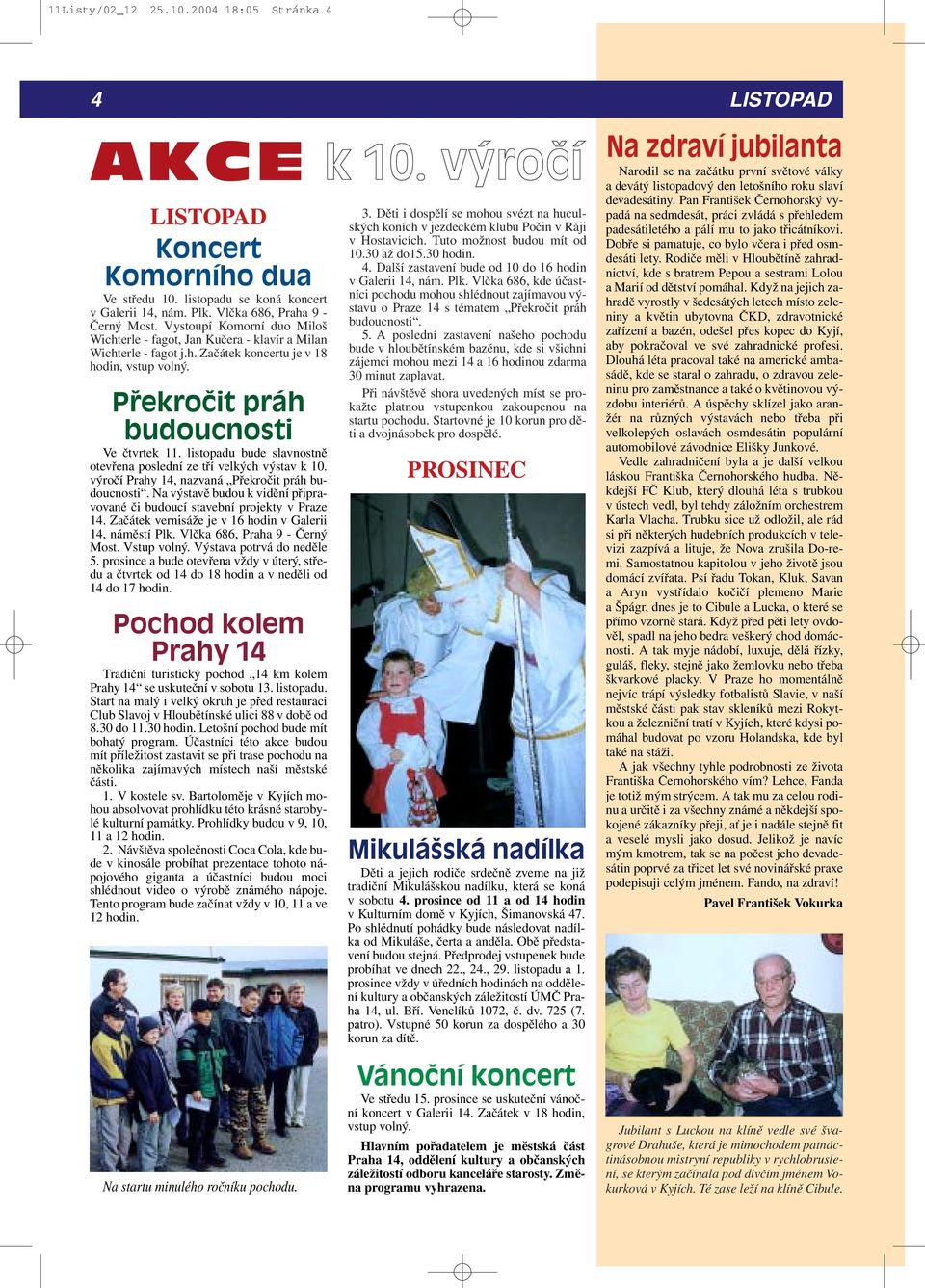 listopadu bude slavnostně otevřena poslední ze tří velkých výstav k 10. výročí Prahy 14, nazvaná Překročit práh budoucnosti.
