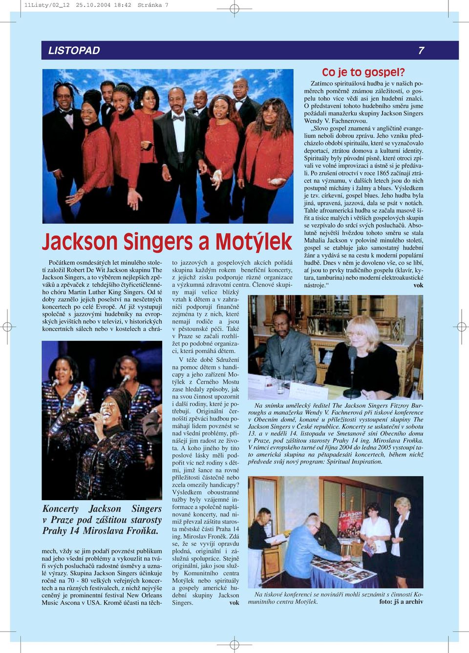 zpěvaček z tehdejšího čtyřicetičlenného chóru Martin Luther King Singers. Od té doby zaznělo jejich poselství na nesčetných koncertech po celé Evropě.